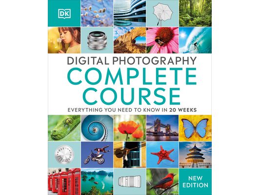 Digital Photography Complete Course: Learn Everything You Need to Know in 20 Weeks