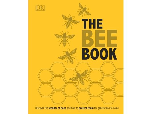 The Bee Book: Discover the Wonder of Bees and How to Protect Them for Generations to Come