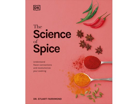 The Science of Spice: Understand Flavor Connections and Revolutionize Your Cooking