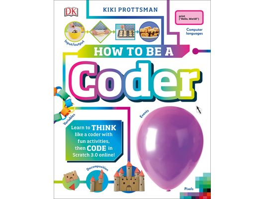 How to Be a Coder: Learn to Think Like a Coder with Fun Activities, Then Code in Scratch 3.0 Online