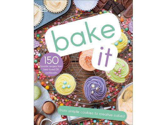 Bake It: More Than 150 Recipes for Kids from Simple Cookies to Creative Cakes!
