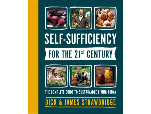 Self-Sufficiency for the 21st Century: The Complete Guide to Sustainable Living Today