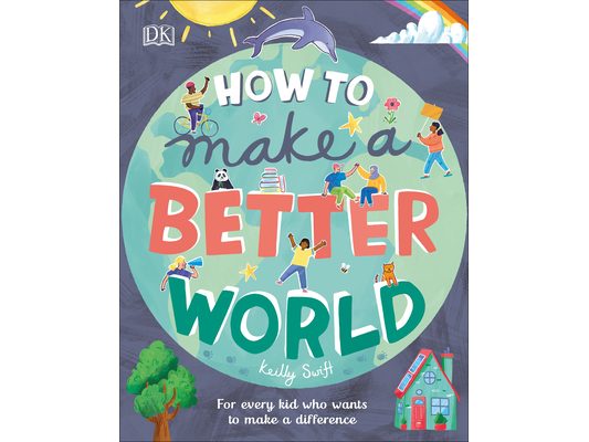 How to Make a Better World: For Every Kid Who Wants to Make a Difference