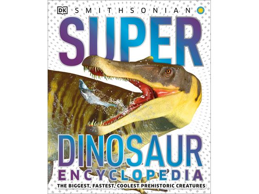 Super Dinosaur Encyclopedia: The Biggest, Fastest, Coolest Prehistoric Creatures