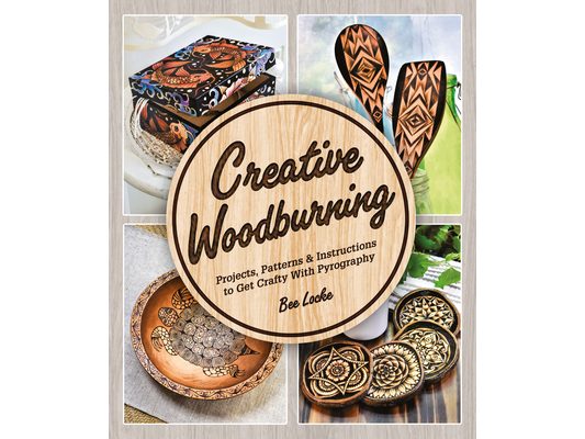 Creative Woodburning: Projects, Patterns and Instruction to Get Crafty with Pyrography