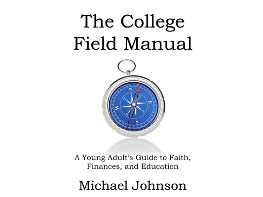 The College Field Manual: A Young Adult's Guide to Faith, Finances, and Education