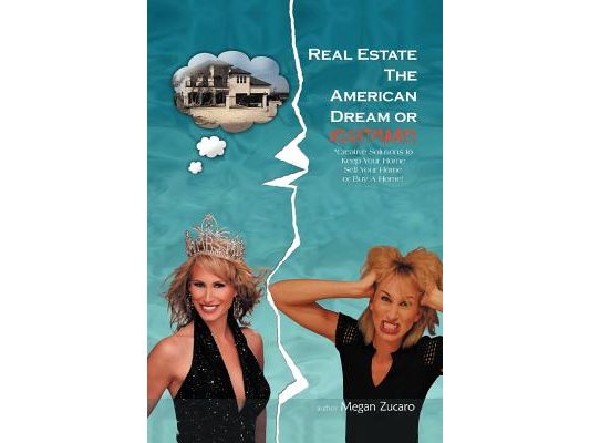 Real Estate the American Dream? or Nightmare?: Creative Solutions and Secrets for Buying, Selling and Saving Your Home!