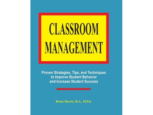 Classroom Management: Proven strategies, tips, and techniques for teachers