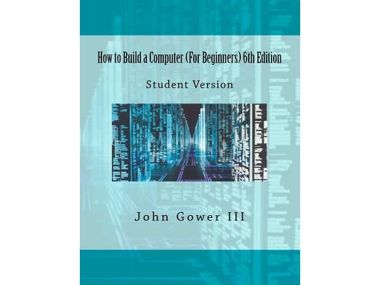 How to Build a Computer (For Beginners) 6th Edition: Student Version