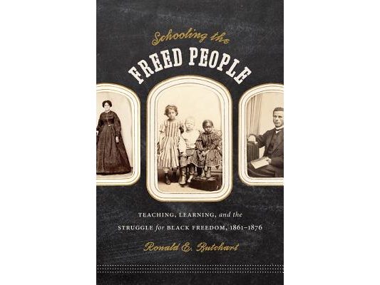 Schooling the Freed People: Teaching, Learning, and the Struggle for Black Freedom, 1861-1876