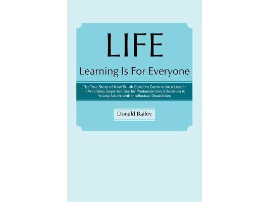 Life Learning Is for Everyone: The True Story of How South Carolina Came to Be a Leader in Providing Opportunities for Postsecondary Education to You