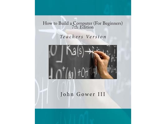 How to Build a Computer (For Beginners) 7th Edition: Teachers Version