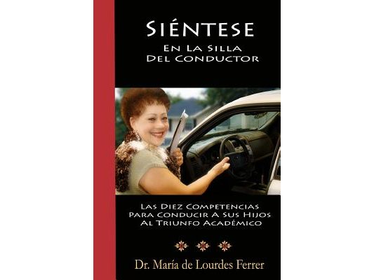 Sientese En La Silla Del Conductor: Las Diez Competencias Para Conducir A Sus Hijos Al Triunfo Académico