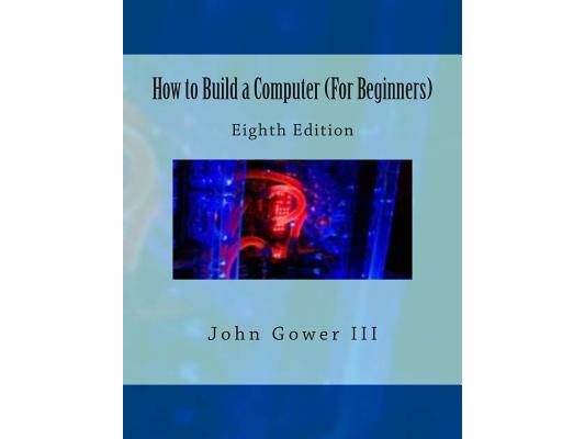 How to Build a Computer (For Beginners): Eighth Edition