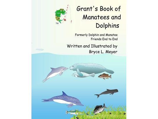 Grant's Book of Manatees and Dolphins: Formerly Dolphin and Manatee Friends End to End