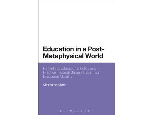 Education in a Post-Metaphysical World: Rethinking Educational Policy and Practice Through Jürgen Habermas' Discourse Morality