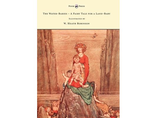 The Water-Babies - A Fairy Tale for a Land-Baby - Illustrated by W. Heath Robinson