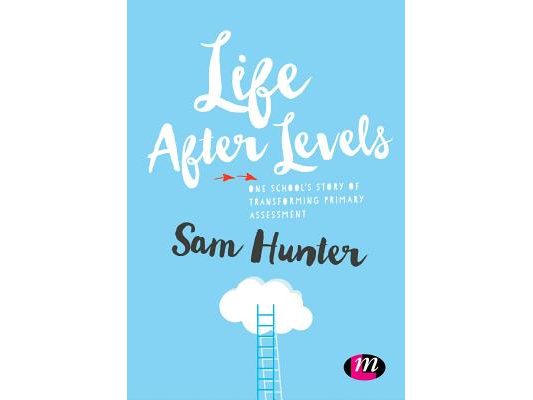 Life After Levels: One School's Story of Transforming Primary Assessment