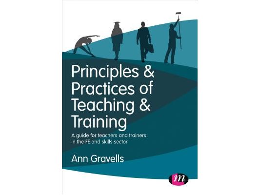 Principles and Practices of Teaching and Training: A Guide for Teachers and Trainers in the Fe and Skills Sector