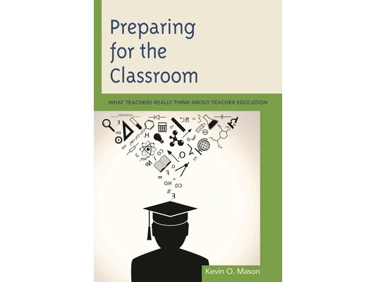 Preparing for the Classroom: What Teachers Really Think about Teacher Education