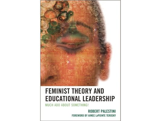Feminist Theory and Educational Leadership: Much Ado About Something!