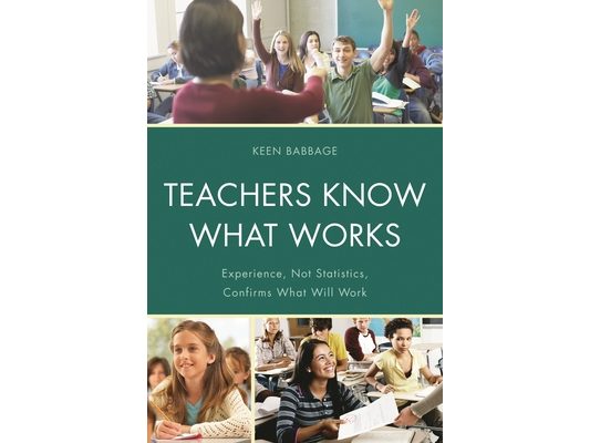 Teachers Know What Works: Experience, Not Statistics, Confirms What Will Work