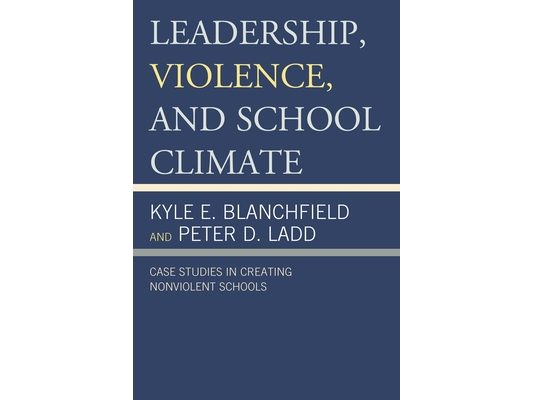Leadership, Violence, and School Climate: Case Studies in Creating Non-Violent Schools