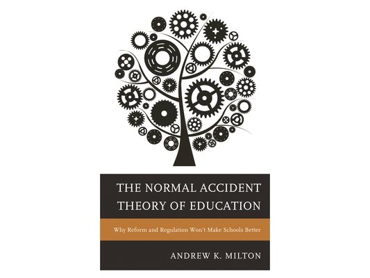 Normal Accident Theory of Education: Why Reform and Regulation Won't Make Schools Better