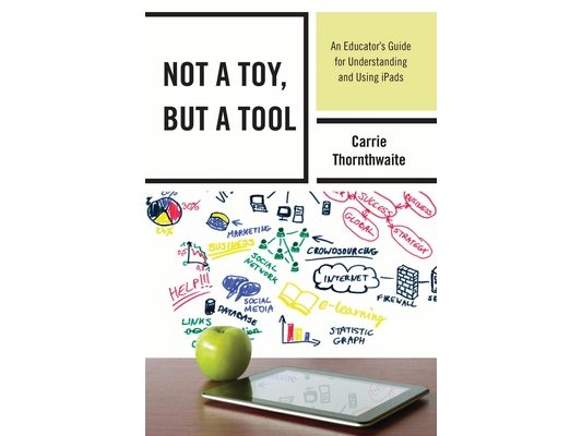 Not a Toy, but a Tool: An Educator's Guide for Understanding and Using iPads