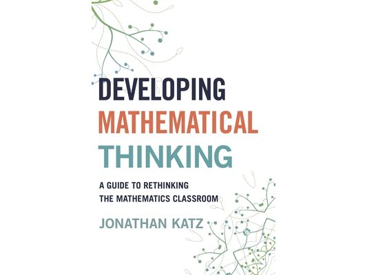Developing Mathematical Thinking: A Guide to Rethinking the Mathematics Classroom