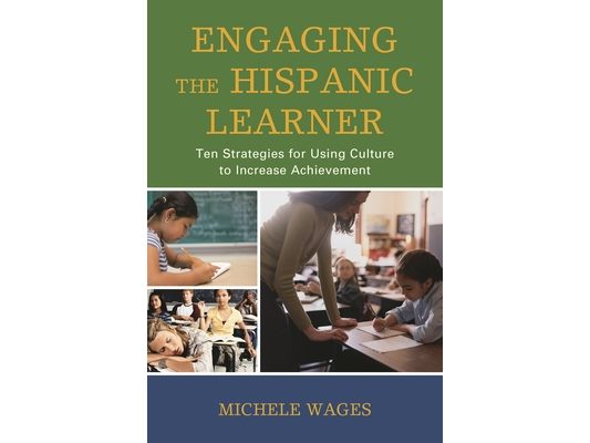Engaging the Hispanic Learner: Ten Strategies for Using Culture to Increase Achievement