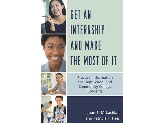 Get an Internship and Make the Most of It: Practical Information for High School and Community College Students