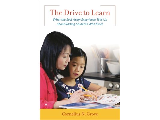 Drive to Learn: What the East Asian Experience Tells Us about Raising Students Who Excel