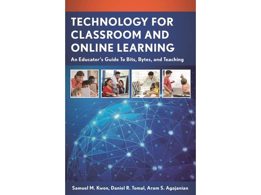 Technology for Classroom and Online Learning: An Educator's Guide to Bits, Bytes, and Teaching