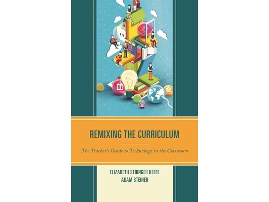 Remixing the Curriculum: The Teacher's Guide to Technology in the Classroom