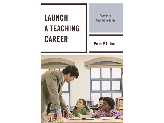 Launch a Teaching Career: Secrets for Aspiring Teachers