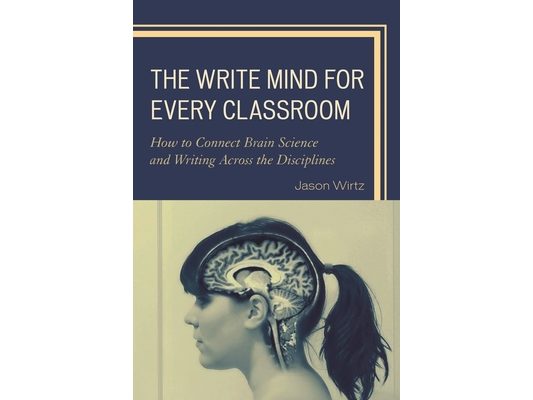 Write Mind for Every Classroom: How to Connect Brain Science and Writing Across the Disciplines