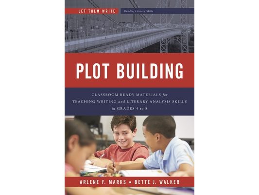 Plot Building: Classroom Ready Materials for Teaching Writing and Literary Analysis Skills in Grades 4 to 8