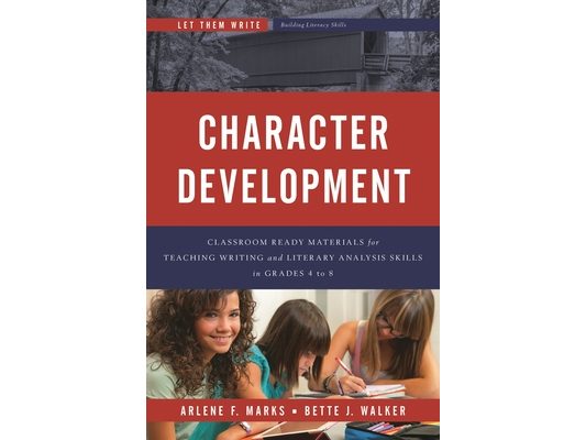 Character Development: Classroom Ready Materials for Teaching Writing and Literary Analysis Skills in Grades 4 to 8