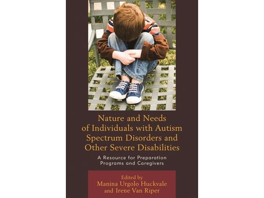 Nature and Needs of Individuals with Autism Spectrum Disorders and Other Severe Disabilities: A Resource for Preparation Programs and Caregivers