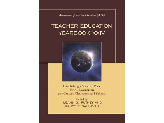 Teacher Education Yearbook XXIV: Establishing a Sense of Place for All Learners in 21st Century Classrooms and Schools
