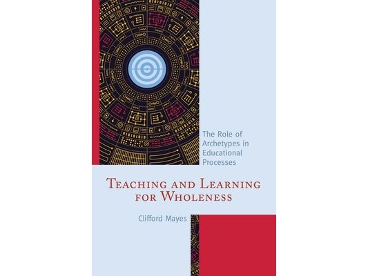Teaching and Learning for Wholeness: The Role of Archetypes in Educational Processes