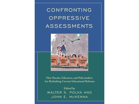 Confronting Oppressive Assessments: How Parents, Educators, and Policymakers Are Rethinking Current Educational Reforms