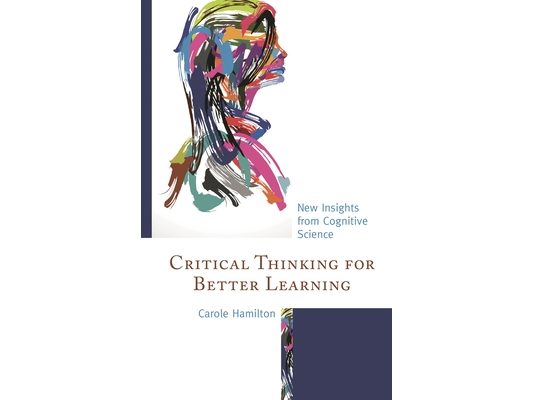 Critical Thinking for Better Learning: New Insights from Cognitive Science