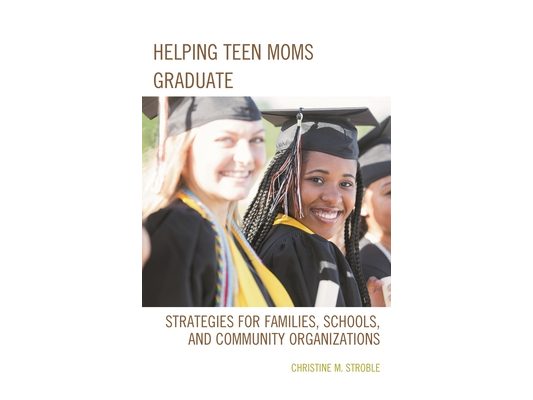 Helping Teen Moms Graduate: Strategies for Families, Schools, and Community Organizations