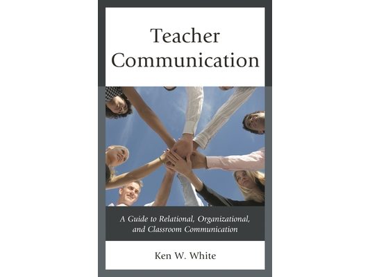 Teacher Communication: A Guide to Relational, Organizational, and Classroom Communication