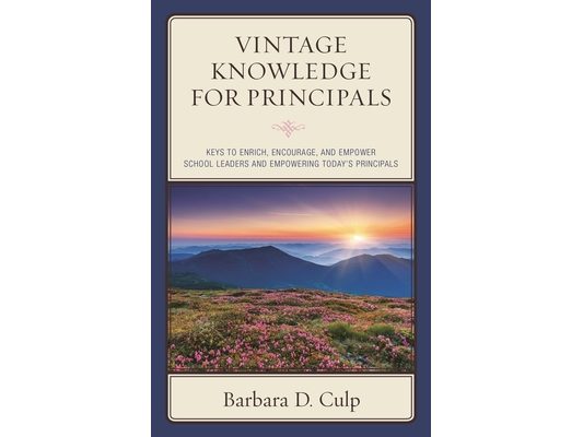 Vintage Knowledge for Principals: Keys to Enrich, Encourage, and Empower School Leaders and Empowering Today's Principals