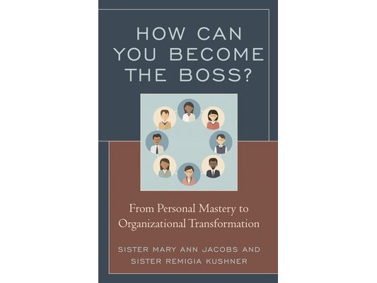 How Can You Become the Boss?: From Personal Mastery to Organizational Transformation