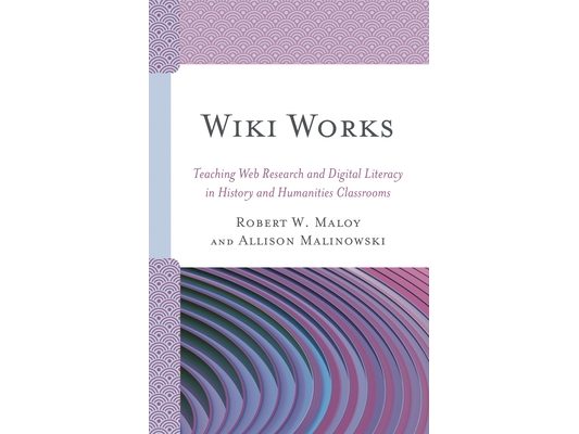Wiki Works: Teaching Web Research and Digital Literacy in History and Humanities Classrooms