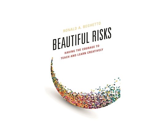 Beautiful Risks: Having the Courage to Teach and Learn Creatively